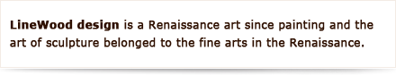 LineWood design is a Renaissance art since painting and the art of sculpture belonged to the fine arts in the Renaissance