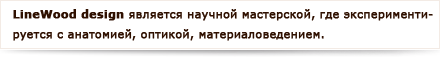 Linewood дизайн является научной мастерской, где экспериментируется с анатомией, оптикой, материаловедением