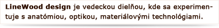 LineWood design je vedeckou dielňou, kde sa experimentuje s anatómiou, optikou, materiálovými technológiami